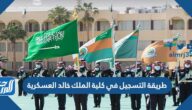 طريقة التسجيل في كلية الملك خالد العسكرية 1445 وشروط القبول