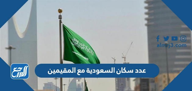 عدد سكان السعودية مع المقيمين