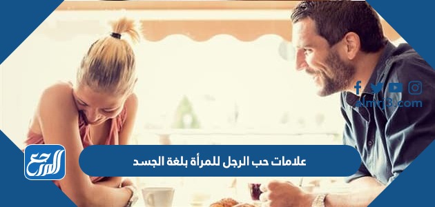 علامات حب الرجل للمرأة بلغة الجسد