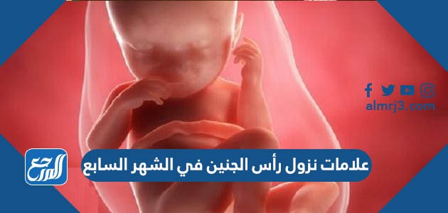 علامات نزول رأس الجنين في الشهر السابع