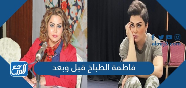 فاطمة الطباخ قبل وبعد