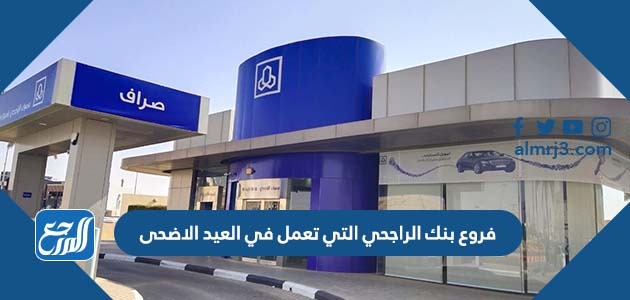 فروع بنك الراجحي التي تعمل في العيد الاضحى