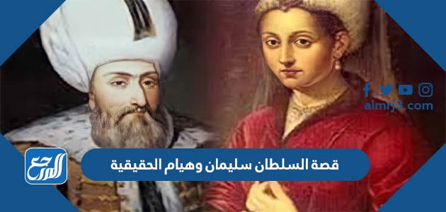 قصة السلطان سليمان وهيام الحقيقية