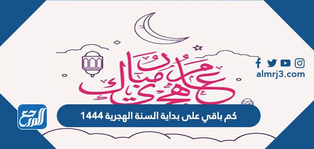 كم باقي على بداية السنة الهجرية 1444
