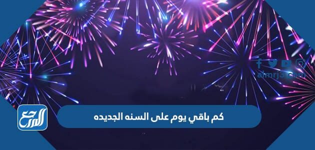 كم باقي يوم على السنه الجديده 2026 العد التنازلي