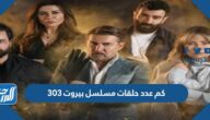 كم عدد حلقات مسلسل بيروت 303