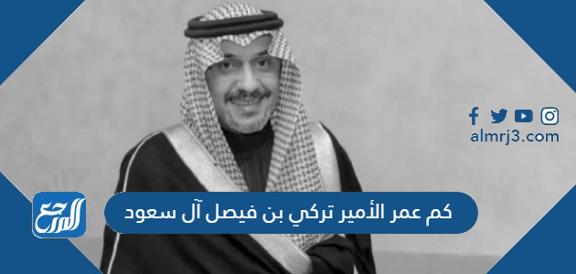 كم عمر الأمير تركي بن ​​فيصل آل سعود
