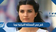 كم عمر الممثلة التركية توبا