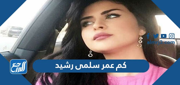 كم عمر سلمى رشيد