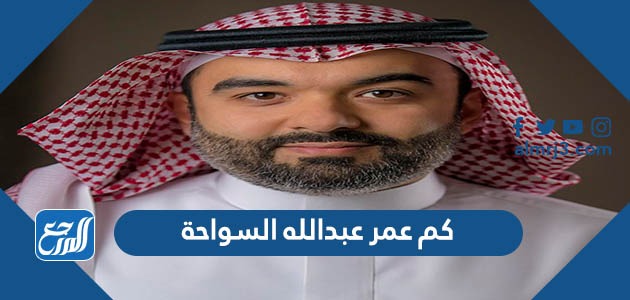 كم عمر عبدالله السواحة
