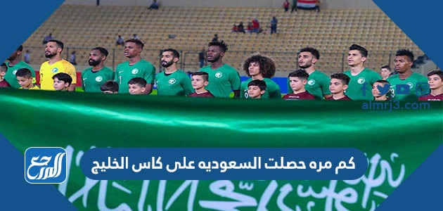 كم مره حصلت السعوديه على كاس الخليج