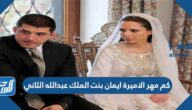 كم مهر الاميرة ايمان بنت الملك عبدالله الثاني