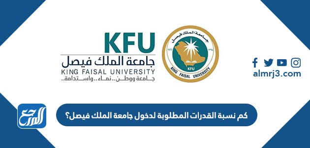كم نسبة القدرات المطلوبة لدخول جامعة الملك فيصل؟