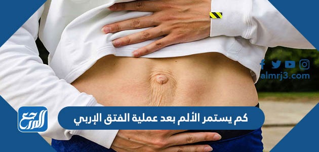 كم يستمر الألم بعد عملية الفتق الإربي