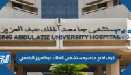 كيف افتح ملف بمستشفى الملك عبدالعزيز الجامعي