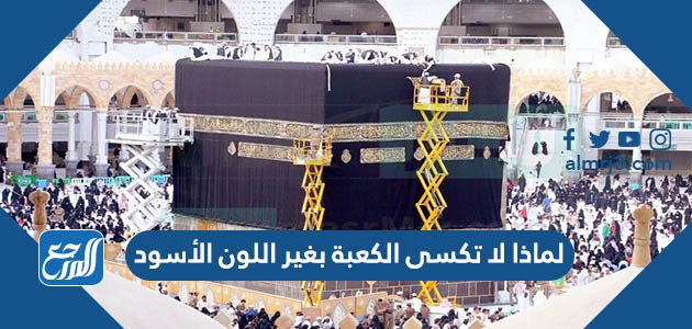 لماذا لا تكسى الكعبة بغير اللون الأسود