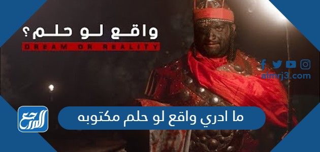 ما ادري واقع لو حلم مكتوبه