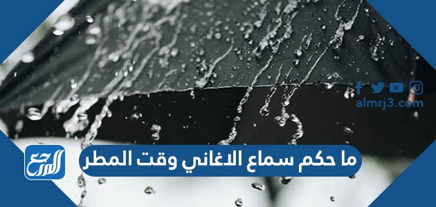 ما حكم سماع الاغاني وقت المطر