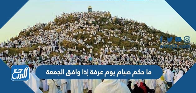 ما حكم صيام يوم عرفة إذا وافق الجمعة