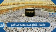 ما يقال للحاج عند رجوعه من الحج