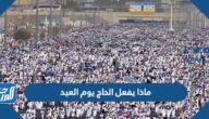 ماذا يفعل الحاج يوم العيد الاضحى المبارك