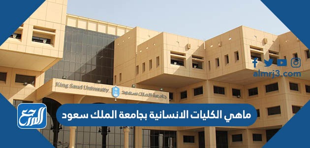 ماهي الكليات الانسانية بجامعة الملك سعود