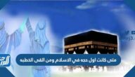 متى كانت اول حجه في الإسلام ومن القى الخطبه