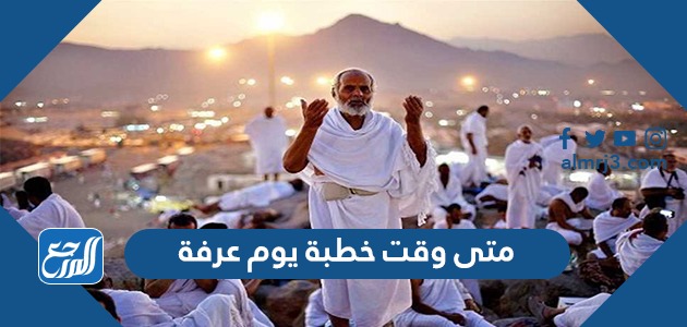 متى وقت خطبة يوم عرفة
