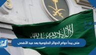 متى يبدأ دوام الدوائر الحكومية بعد العيد الأضحى 1443