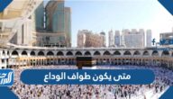 متى يكون طواف الوداع وبماذا يدعو الحاج