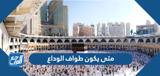 متى يكون طواف الوداع