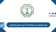 معدل القبول في جامعة الملك فهد للبترول والمعادن 1447 وشروط القبول