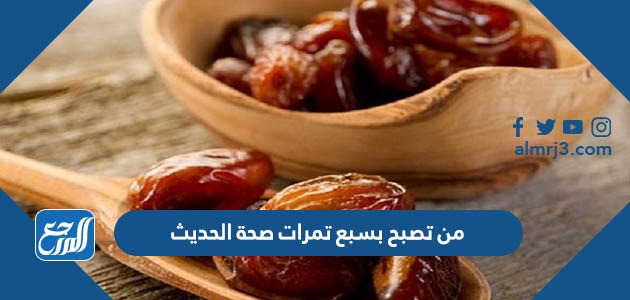 من تصبح بسبع تمرات صحة الحديث