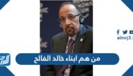 من هم ابناء خالد الفالح من هم ابناء خالد الفالح