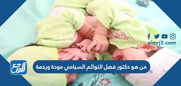 من هو دكتور فصل التوائم السيامي مودة ورحمة