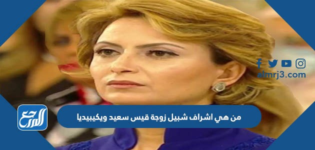 من هي اشراف شبيل زوجة قيس سعيد ويكيبيديا