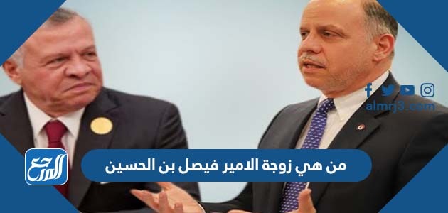 من هي زوجة الامير فيصل بن الحسين