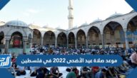 موعد صلاة عيد الأضحى 2022 في فلسطين بالساعة في جميع المحافظات