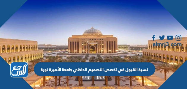 نسبة القبول في تخصص التصميم الداخلي جامعة الأميرة نورة