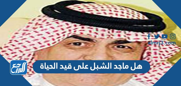 هل ماجد الشبل على قيد الحياة