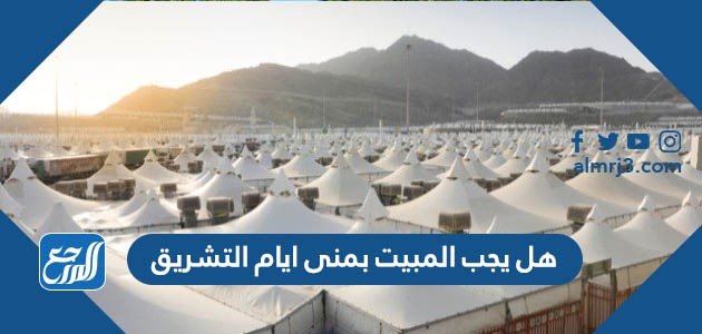 هل يجب المبيت بمنى ايام التشريق