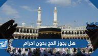 هل يجوز الحج بدون احرام