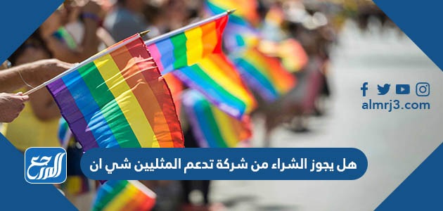 هل يجوز الشراء من شركة تدعم المثليين شي ان