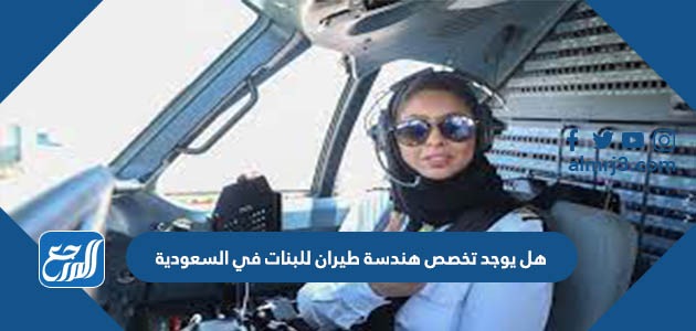هل يوجد تخصص هندسة طيران للبنات في السعودية