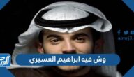 وش فيه ابراهيم العسيري