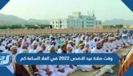 وقت صلاة عيد الاضحى 2022 في العلا الساعة كم
