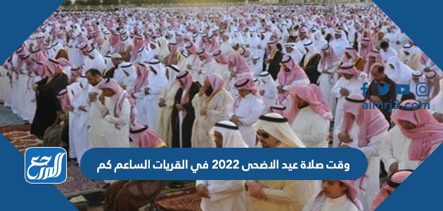 وقت صلاة عيد الاضحى 2022 في القريات الساعم كم