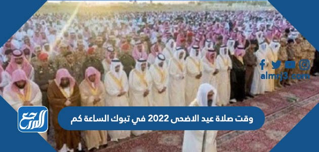 وقت صلاة عيد الاضحى 2022 في تبوك الساعة كم