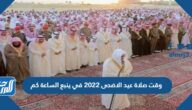 وقت صلاة عيد الاضحى 2022 في ينبع الساعة كم
