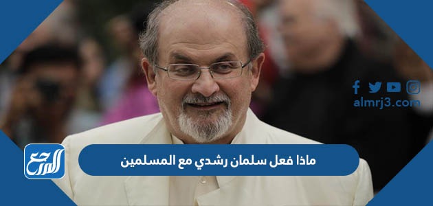 ماذا فعل سلمان رشدي مع المسلمين